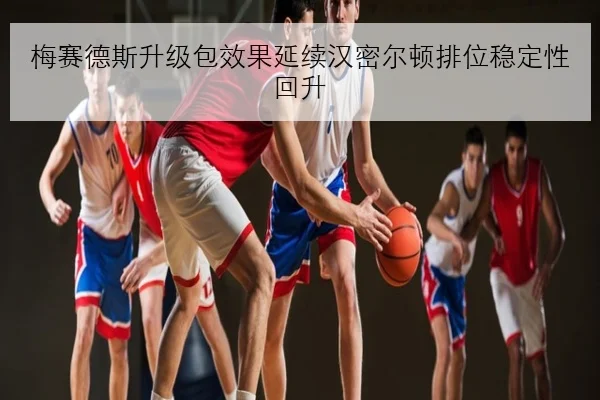 梅赛德斯升级包效果延续汉密尔顿排位稳定性回升